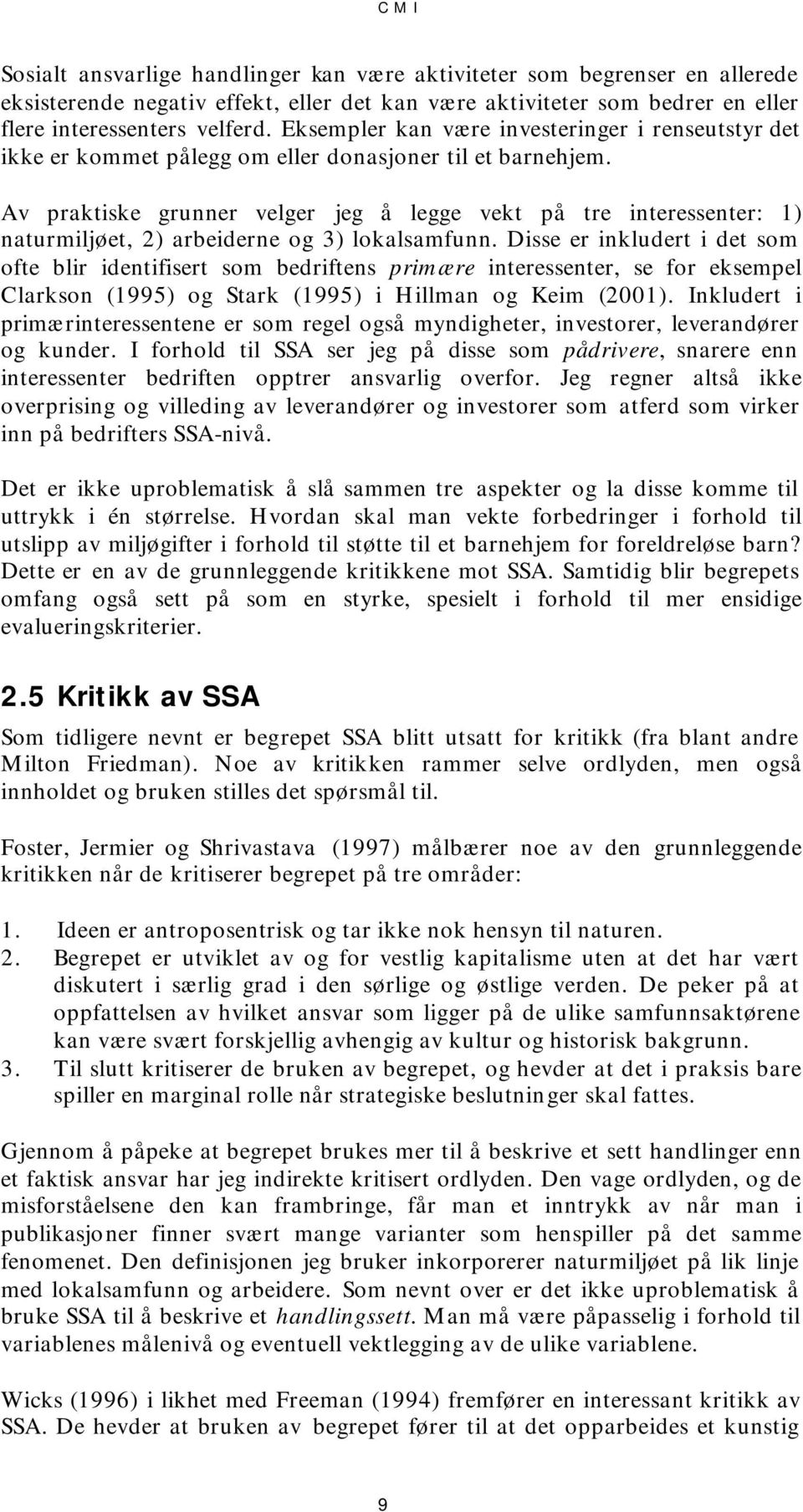 Av praktiske grunner velger jeg å legge vekt på tre interessenter: 1) naturmiljøet, 2) arbeiderne og 3) lokalsamfunn.