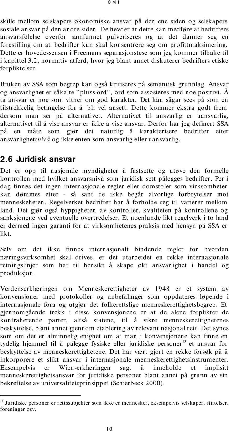 Dette er hovedessensen i Freemans separasjonstese som jeg kommer tilbake til i kapittel 3.2, normativ atferd, hvor jeg blant annet diskuterer bedrifters etiske forpliktelser.