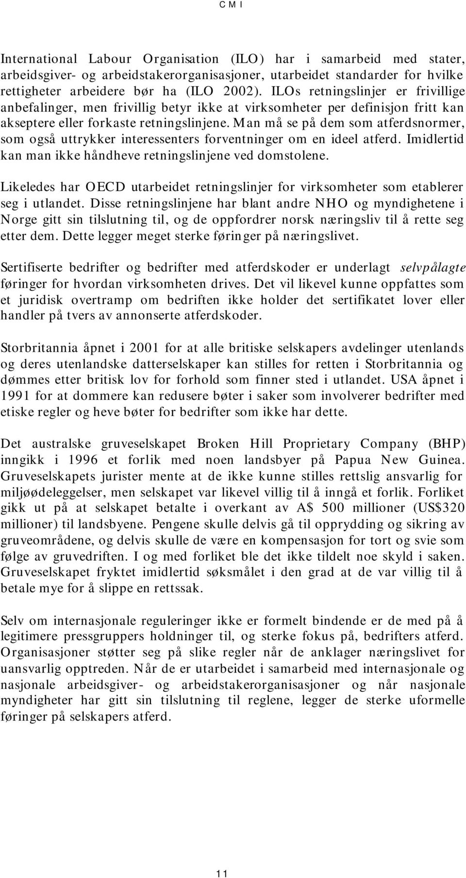 Man må se på dem som atferdsnormer, som også uttrykker interessenters forventninger om en ideel atferd. Imidlertid kan man ikke håndheve retningslinjene ved domstolene.