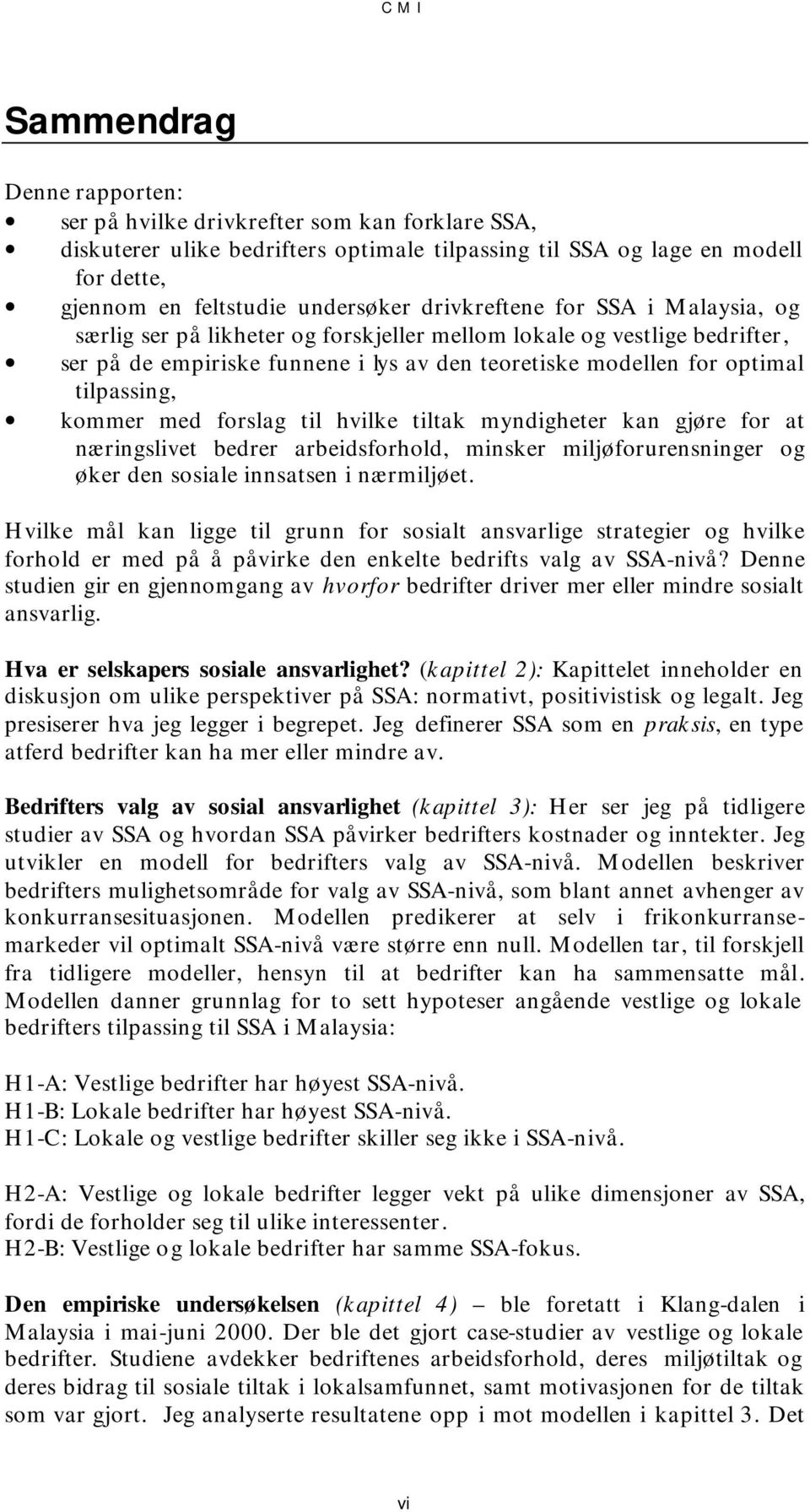 kommer med forslag til hvilke tiltak myndigheter kan gjøre for at næringslivet bedrer arbeidsforhold, minsker miljøforurensninger og øker den sosiale innsatsen i nærmiljøet.