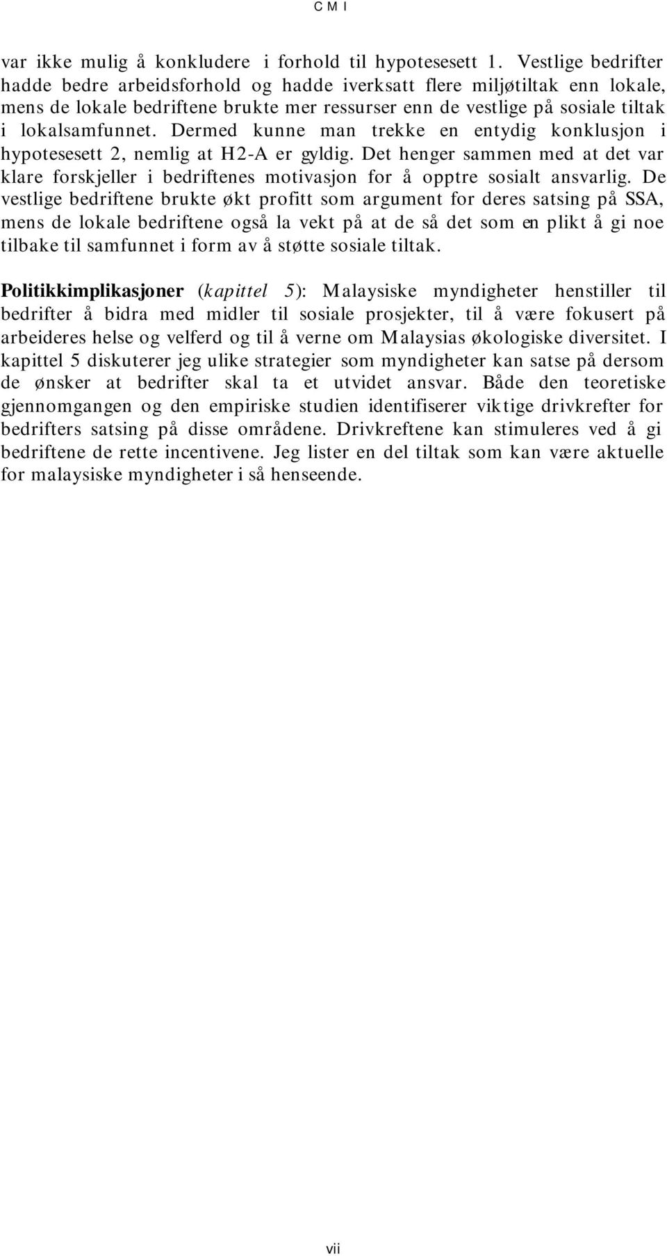 Dermed kunne man trekke en entydig konklusjon i hypotesesett 2, nemlig at H2-A er gyldig. Det henger sammen med at det var klare forskjeller i bedriftenes motivasjon for å opptre sosialt ansvarlig.