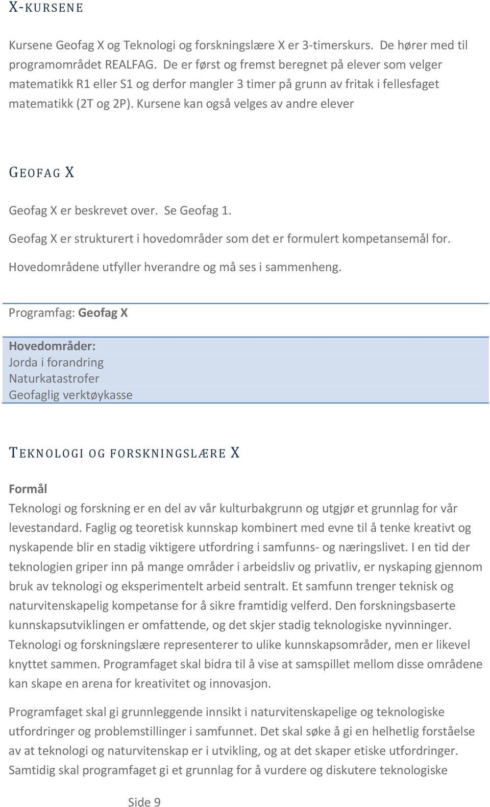 Kursene kan også velges av andre elever GEOFAG X Geofag X er beskrevet over. Se Geofag 1. Geofag X er strukturert i hovedområder som det er formulert kompetansemål for.