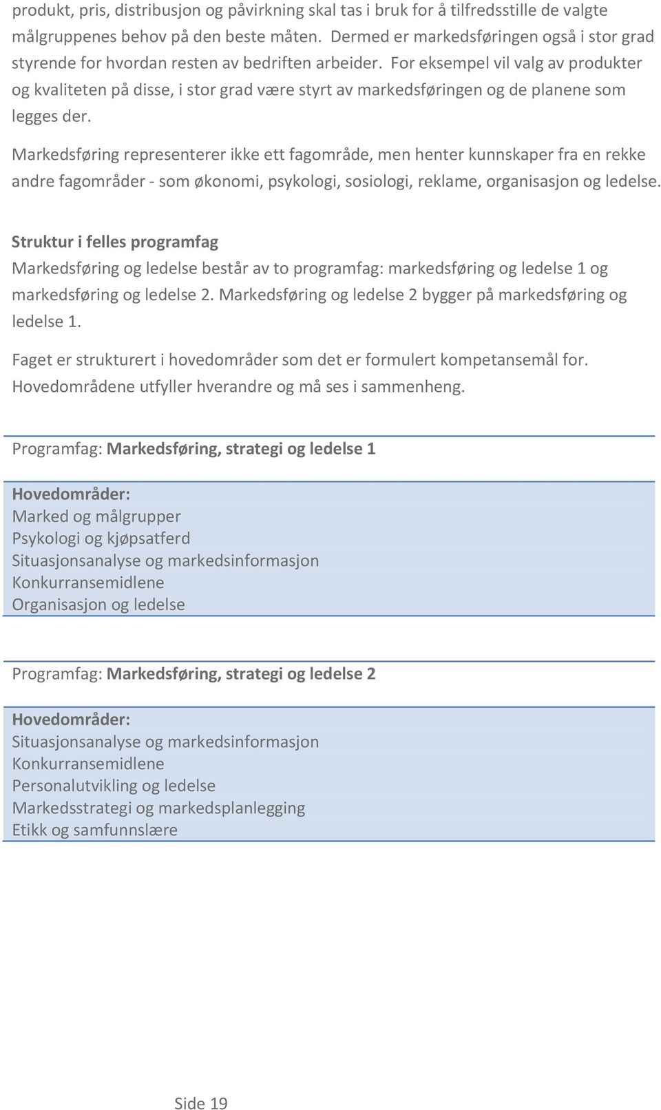 For eksempel vil valg av produkter og kvaliteten på disse, i stor grad være styrt av markedsføringen og de planene som legges der.