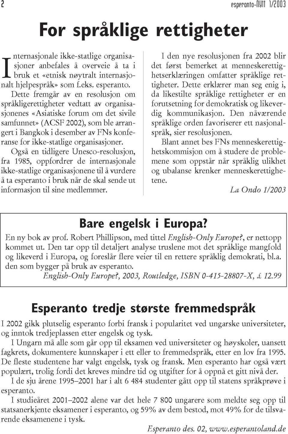 Dette fremgår av en resolusjon om språkligerettigheter vedtatt av organisasjonenes «Asiatiske forum om det sivile samfunnet» (ACSF 2002), som ble arrangert i Bangkok i desember av FNs konferanse for