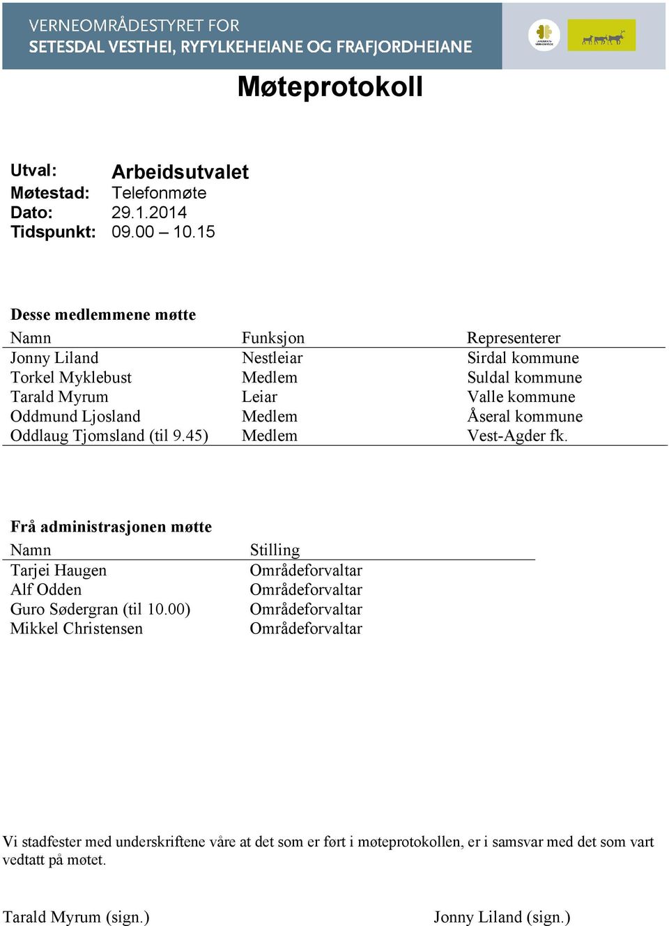 Ljosland Medlem Åseral kommune Oddlaug Tjomsland (til 9.45) Medlem Vest-Agder fk. Frå administrasjonen møtte Namn Tarjei Haugen Alf Odden Guro Sødergran (til 10.