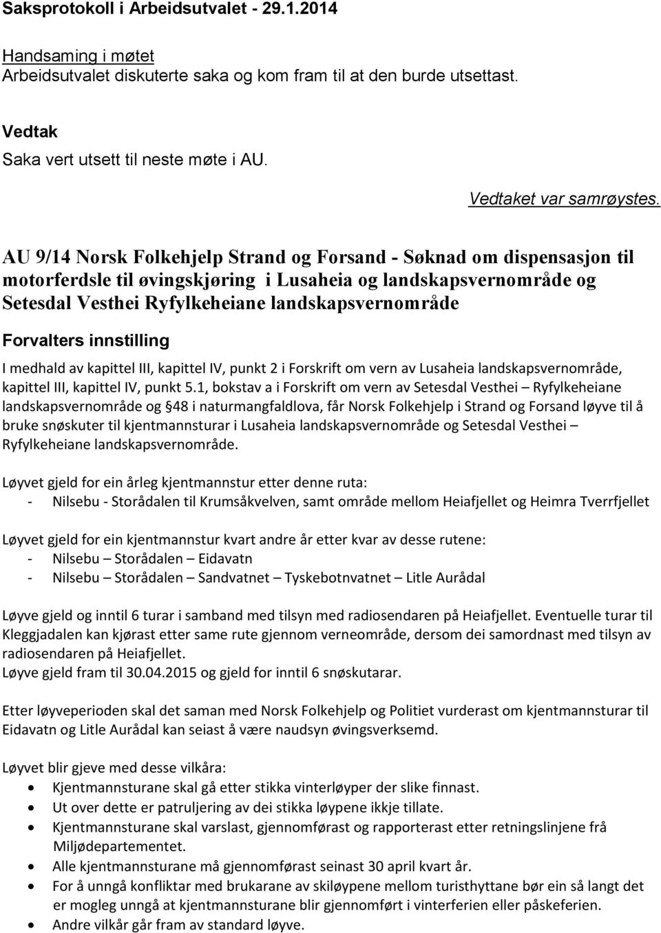 Forvalters innstilling I medhald av kapittel III, kapittel IV, punkt 2 i Forskrift om vern av Lusaheia landskapsvernområde, kapittel III, kapittel IV, punkt 5.