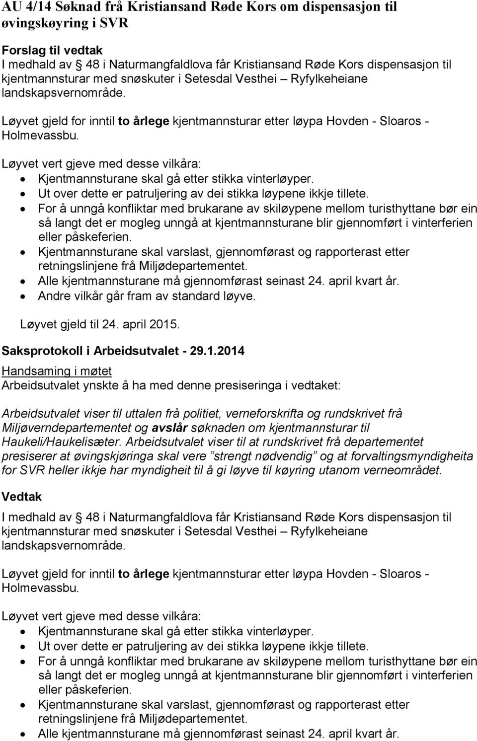 Løyvet vert gjeve med desse vilkåra: Kjentmannsturane skal gå etter stikka vinterløyper. Ut over dette er patruljering av dei stikka løypene ikkje tillete.