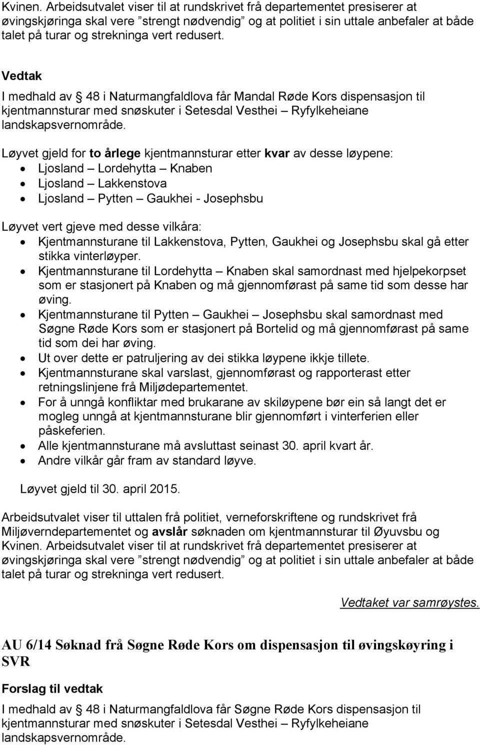 redusert. I medhald av 48 i Naturmangfaldlova får Mandal Røde Kors dispensasjon til kjentmannsturar med snøskuter i Setesdal Vesthei Ryfylkeheiane landskapsvernområde.