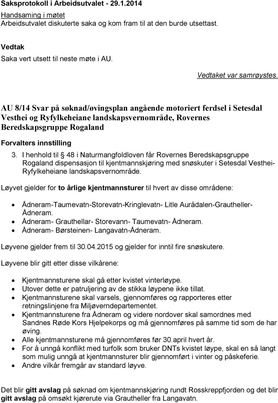 I henhold til 48 i Naturmangfoldloven får Rovernes Beredskapsgruppe Rogaland dispensasjon til kjentmannskjøring med snøskuter i Setesdal Vesthei- Ryfylkeheiane landskapsvernområde.