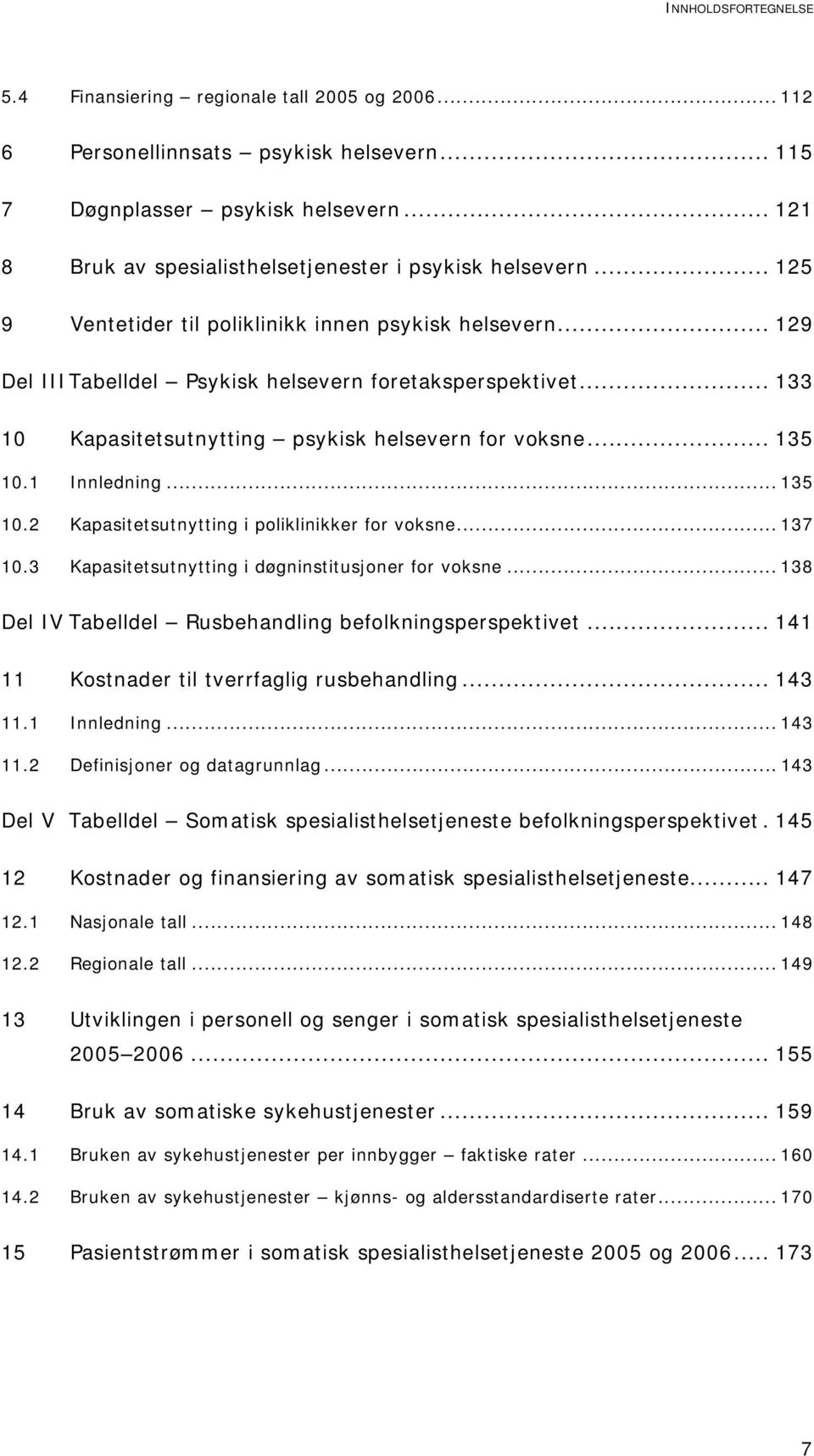 .. 133 10 Kapasitetsutnytting psykisk helsevern for voksne... 135 10.1 Innledning... 135 10.2 Kapasitetsutnytting i poliklinikker for voksne... 137 10.