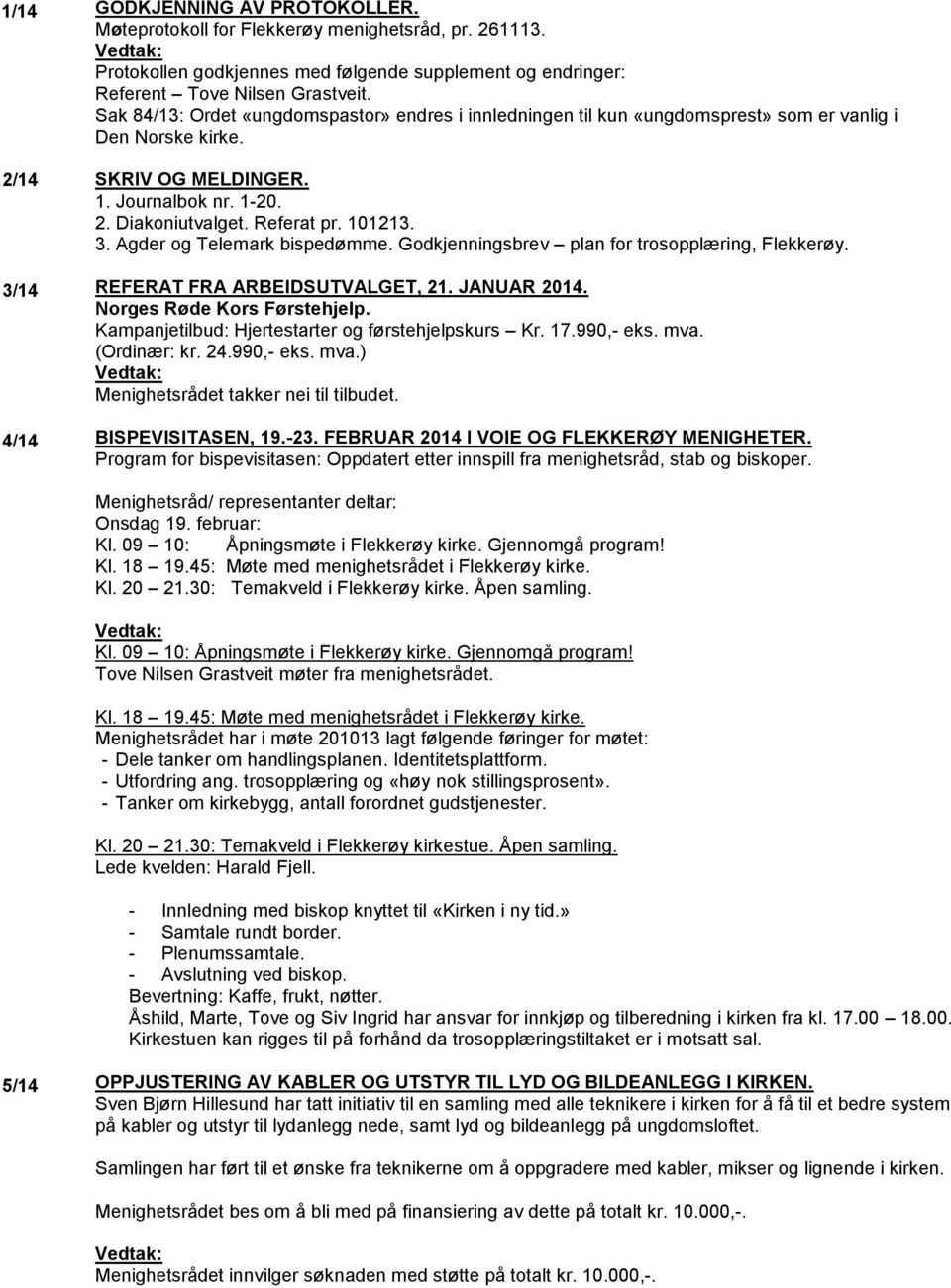 3. Agder og Telemark bispedømme. Godkjenningsbrev plan for trosopplæring, Flekkerøy. 3/14 REFERAT FRA ARBEIDSUTVALGET, 21. JANUAR 2014. Norges Røde Kors Førstehjelp.