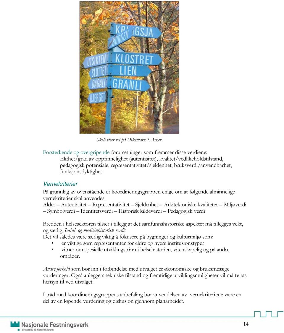 representativitet/sjeldenhet, bruksverdi/anvendbarhet, funksjonsdyktighet Vernekriterier På grunnlag av ovenstående er koordineringsgruppen enige om at følgende alminnelige vernekriterier skal