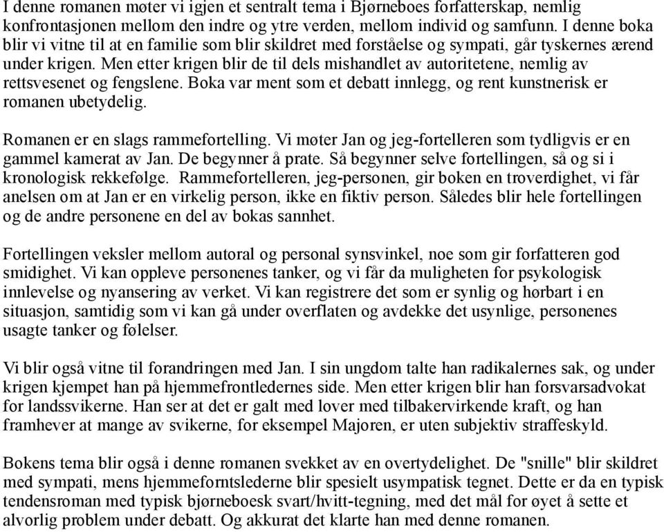 Men etter krigen blir de til dels mishandlet av autoritetene, nemlig av rettsvesenet og fengslene. Boka var ment som et debatt innlegg, og rent kunstnerisk er romanen ubetydelig.