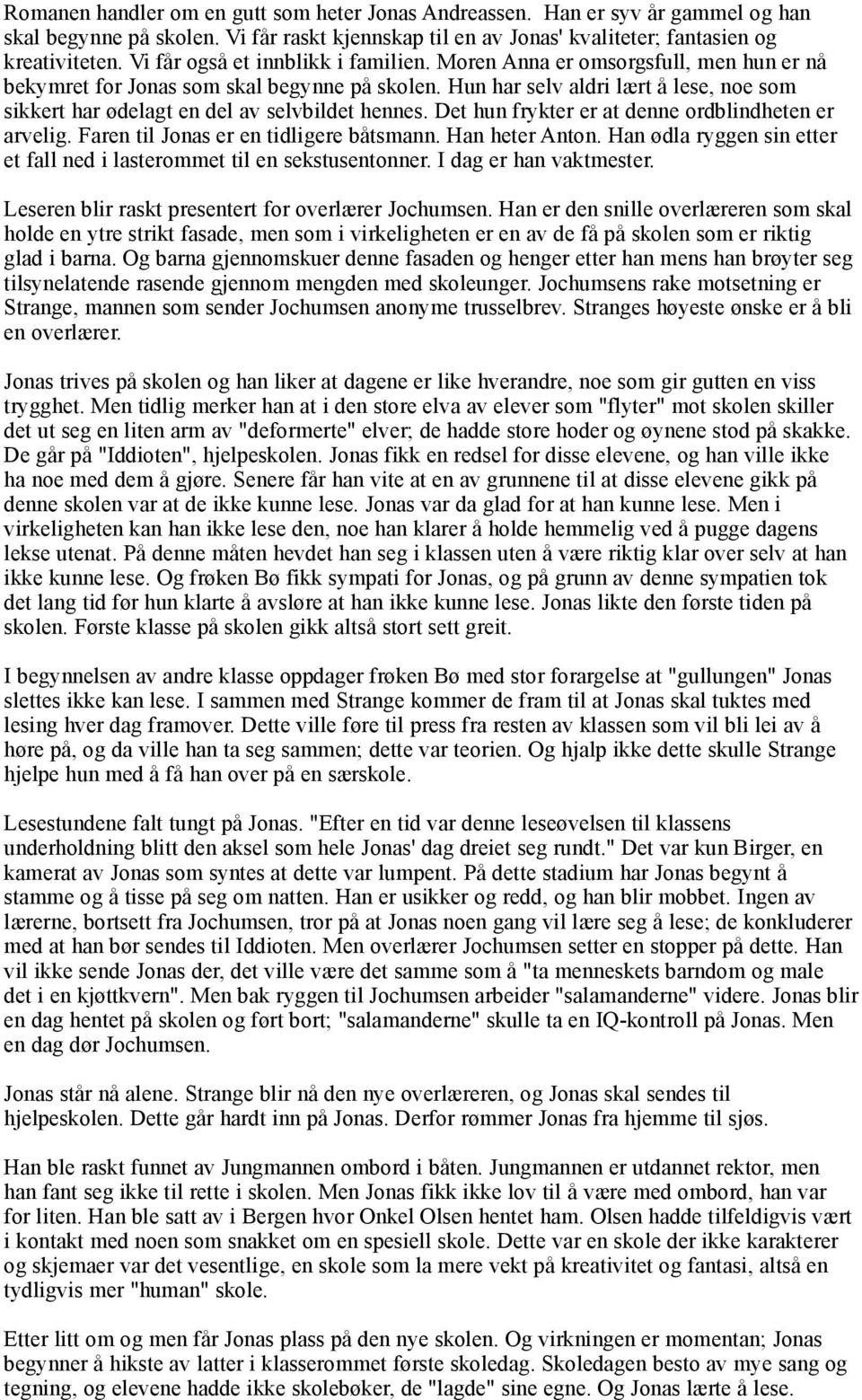 Hun har selv aldri lært å lese, noe som sikkert har ødelagt en del av selvbildet hennes. Det hun frykter er at denne ordblindheten er arvelig. Faren til Jonas er en tidligere båtsmann.