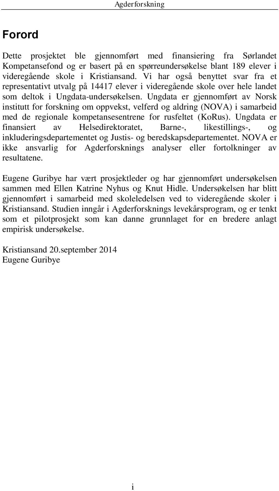 Ungdata er gjennomført av Norsk institutt for forskning om oppvekst, velferd og aldring (NOVA) i samarbeid med de regionale kompetansesentrene for rusfeltet (KoRus).