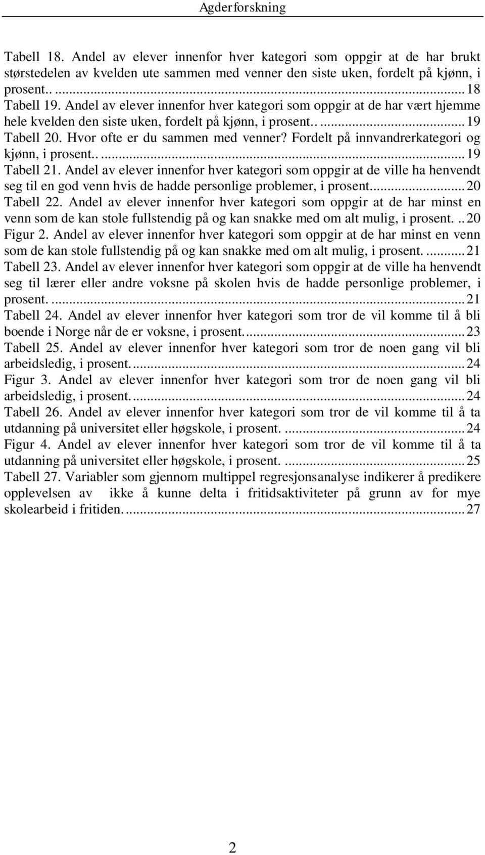 Fordelt på innvandrerkategori og kjønn, i prosent..... 19 Tabell 21.