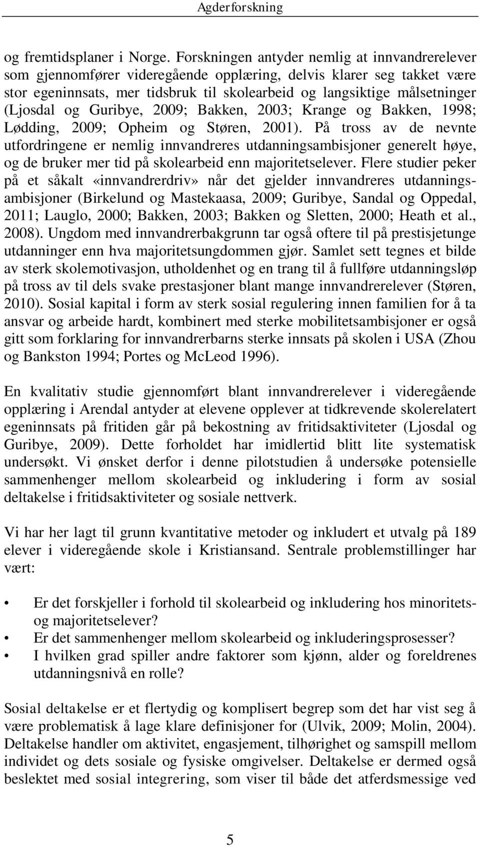 (Ljosdal og Guribye, 2009; Bakken, 2003; Krange og Bakken, 1998; Lødding, 2009; Opheim og Støren, 2001).