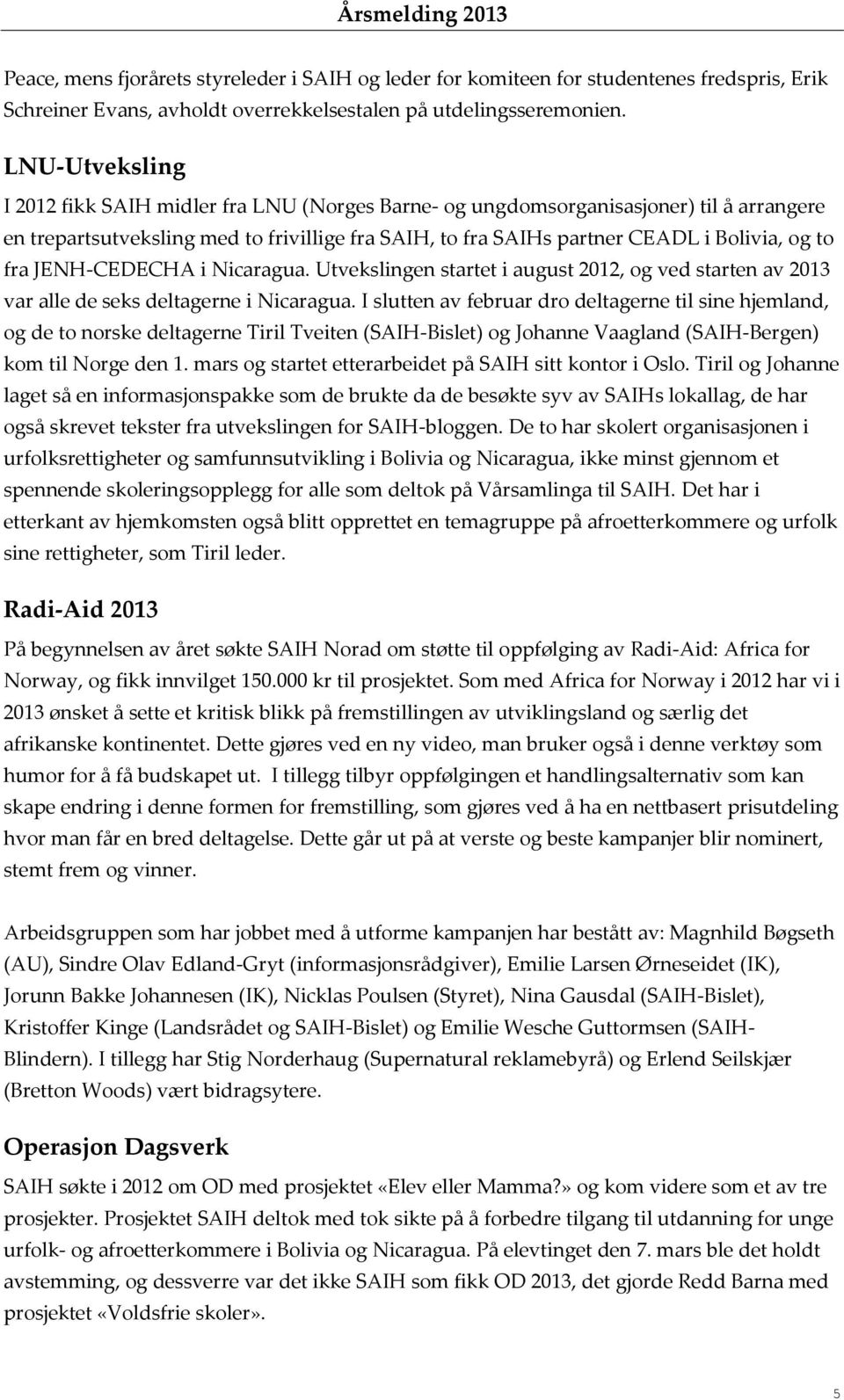 fra JENH-CEDECHA i Nicaragua. Utvekslingen startet i august 2012, og ved starten av 2013 var alle de seks deltagerne i Nicaragua.