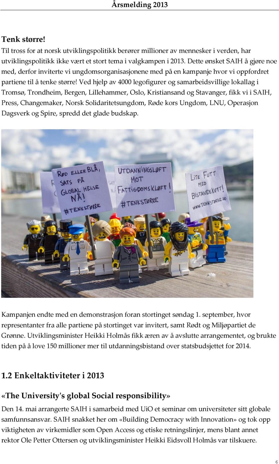 Ved hjelp av 4000 legofigurer og samarbeidsvillige lokallag i Tromsø, Trondheim, Bergen, Lillehammer, Oslo, Kristiansand og Stavanger, fikk vi i SAIH, Press, Changemaker, Norsk Solidaritetsungdom,