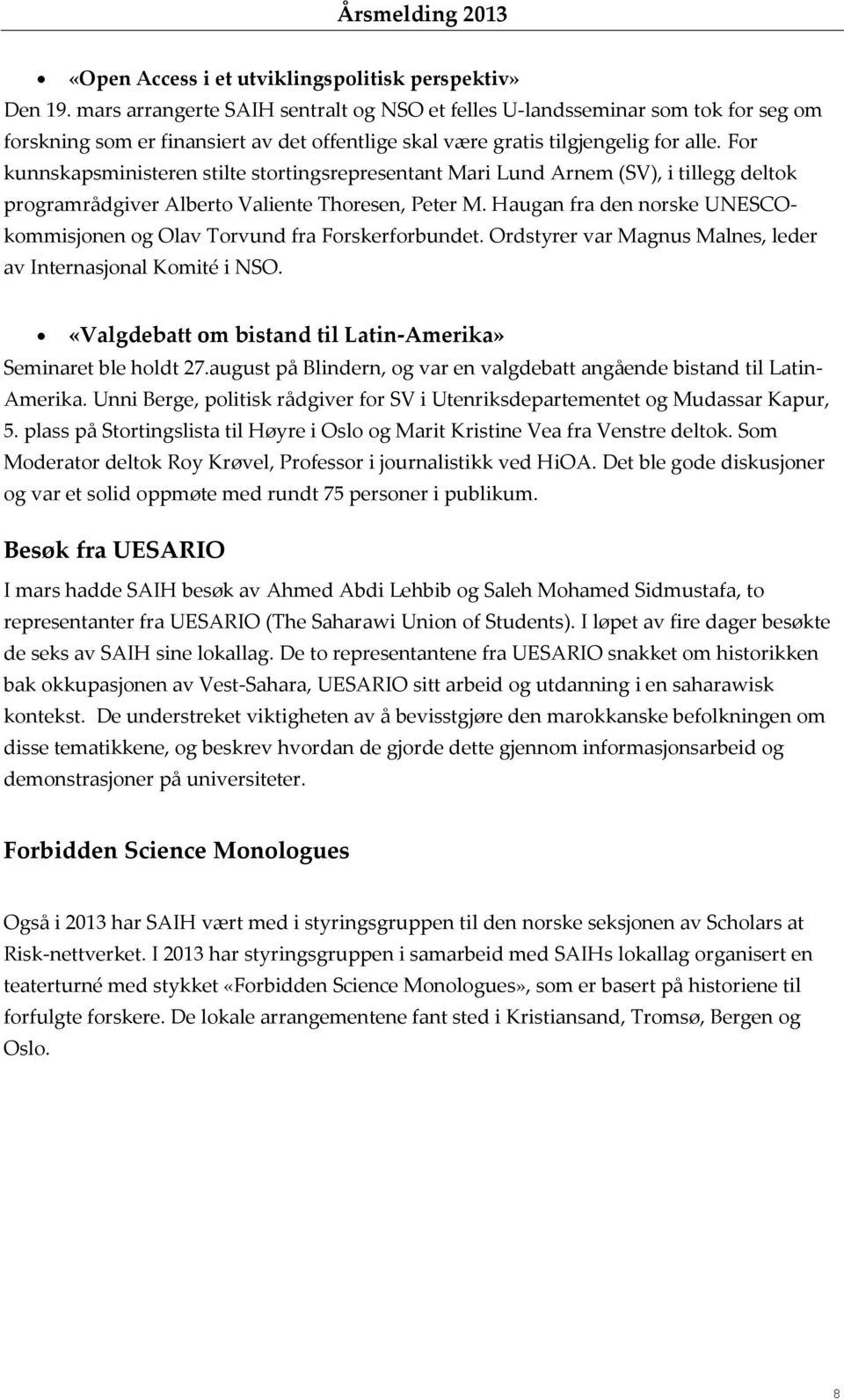 For kunnskapsministeren stilte stortingsrepresentant Mari Lund Arnem (SV), i tillegg deltok programrådgiver Alberto Valiente Thoresen, Peter M.