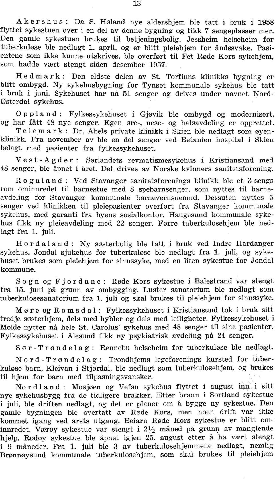 Pasientene som ikke kunne utskrives, ble overført til Fet Røde Kors sykehjem, som hadde vært stengt siden desember 9. He dm ark : Den eldste delen av St. Torfinns klinikks bygning er blitt ombygd.