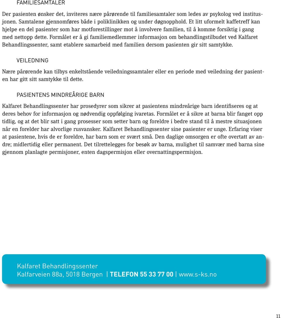 Formålet er å gi familiemedlemmer informasjon om behandlingstilbudet ved Kalfaret Behandlingssenter, samt etablere samarbeid med familien dersom pasienten gir sitt samtykke.