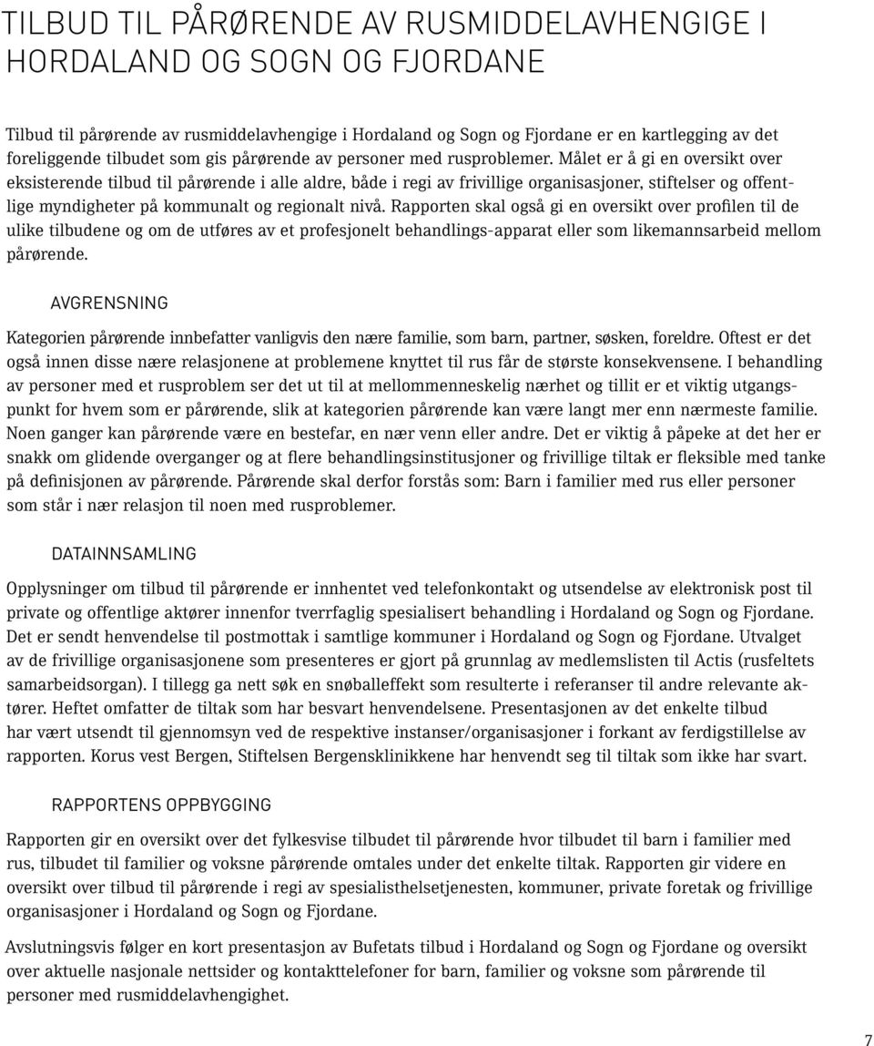 Målet er å gi en oversikt over eksisterende tilbud til pårørende i alle aldre, både i regi av frivillige organisasjoner, stiftelser og offentlige myndigheter på kommunalt og regionalt nivå.