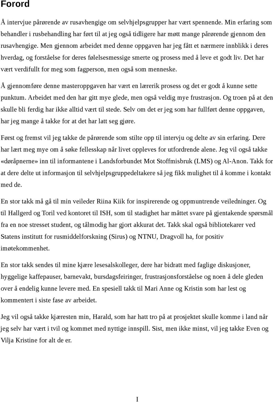 Men gjennom arbeidet med denne oppgaven har jeg fått et nærmere innblikk i deres hverdag, og forståelse for deres følelsesmessige smerte og prosess med å leve et godt liv.