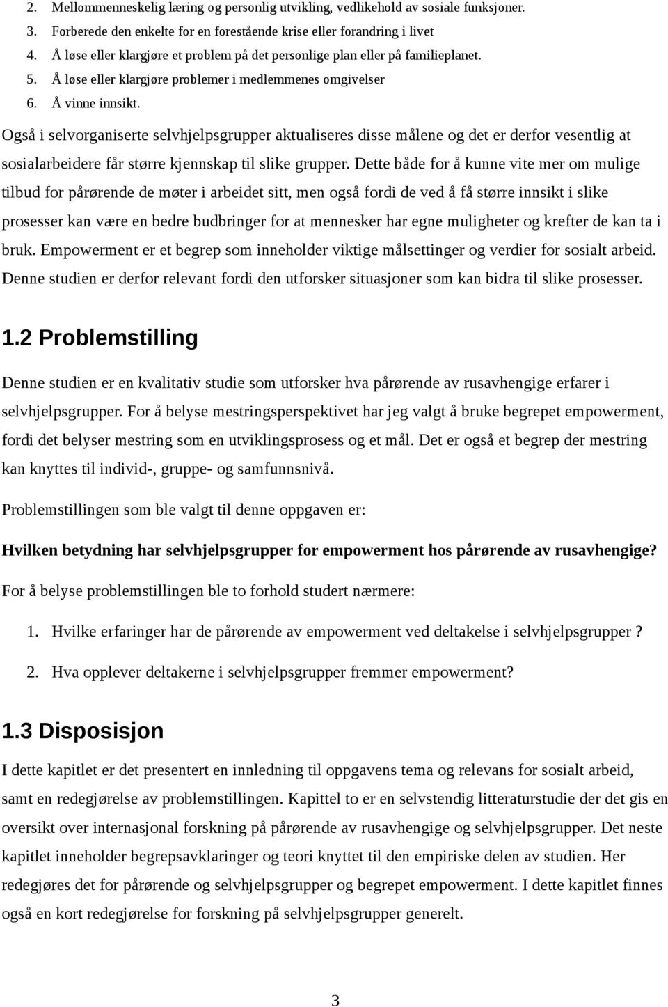 Også i selvorganiserte selvhjelpsgrupper aktualiseres disse målene og det er derfor vesentlig at sosialarbeidere får større kjennskap til slike grupper.