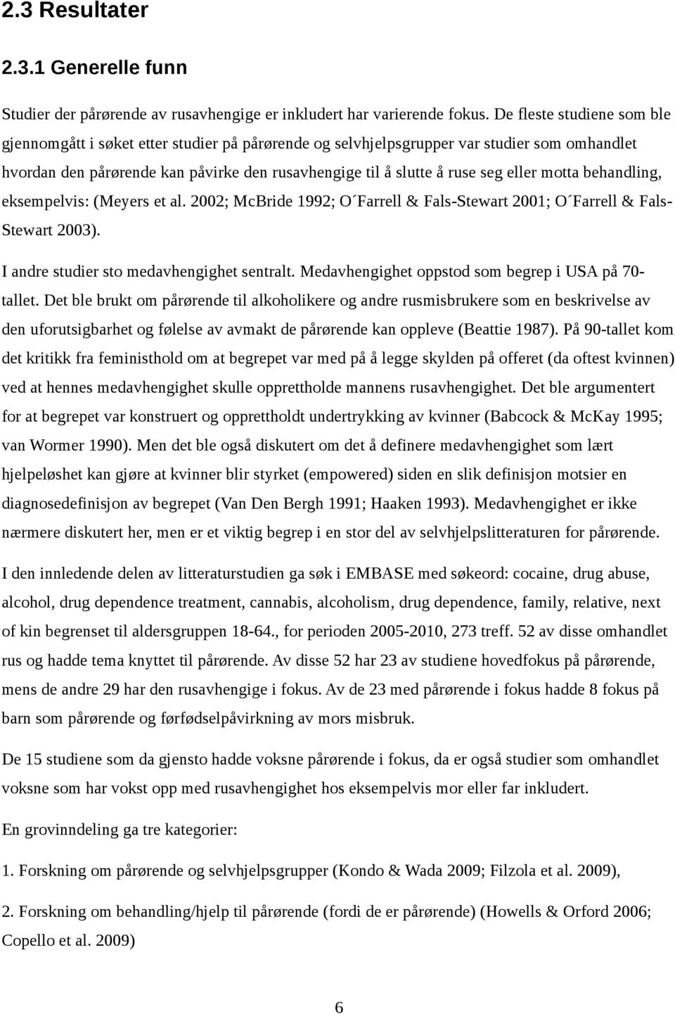 eller motta behandling, eksempelvis: (Meyers et al. 2002; McBride 1992; O Farrell & Fals-Stewart 2001; O Farrell & FalsStewart 2003). I andre studier sto medavhengighet sentralt.