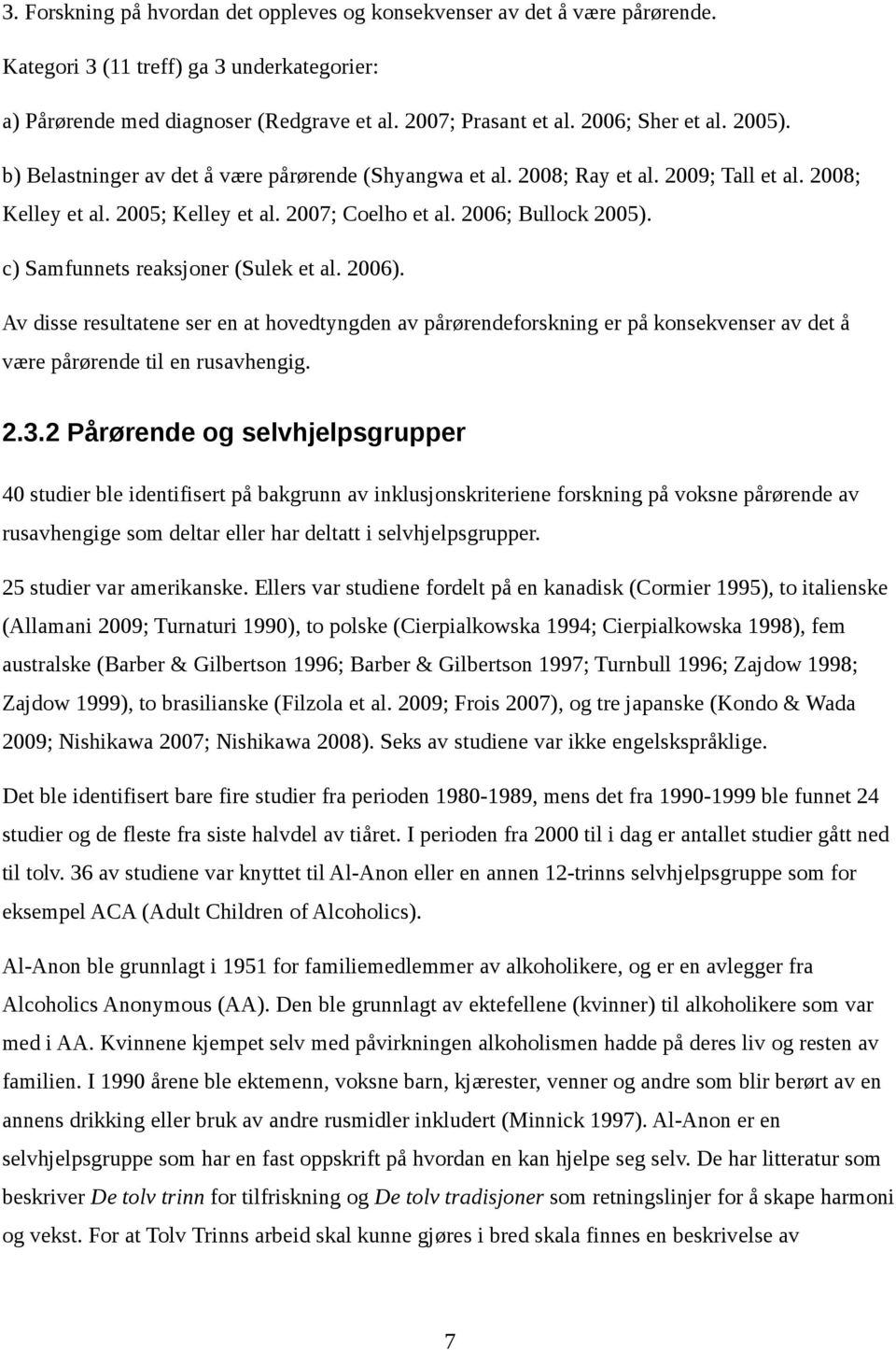 c) Samfunnets reaksjoner (Sulek et al. 2006). Av disse resultatene ser en at hovedtyngden av pårørendeforskning er på konsekvenser av det å være pårørende til en rusavhengig. 2.3.