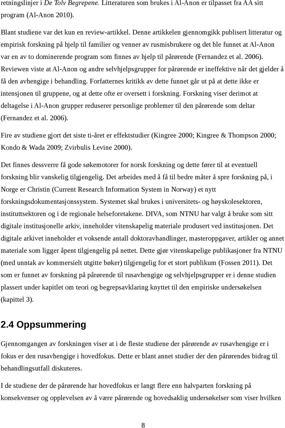 hjelp til pårørende (Fernandez et al. 2006). Reviewen viste at Al-Anon og andre selvhjelpsgrupper for pårørende er ineffektive når det gjelder å få den avhengige i behandling.