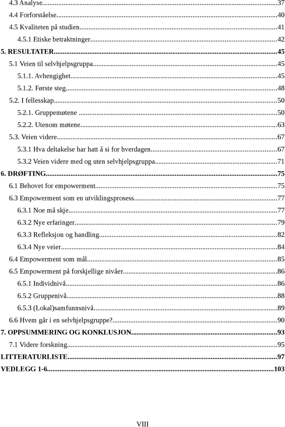 ..71 6. DRØFTING...75 6.1 Behovet for empowerment...75 6.3 Empowerment som en utviklingsprosess...77 6.3.1 Noe må skje...77 6.3.2 Nye erfaringer...79 6.3.3 Refleksjon og handling...82 6.3.4 Nye veier.