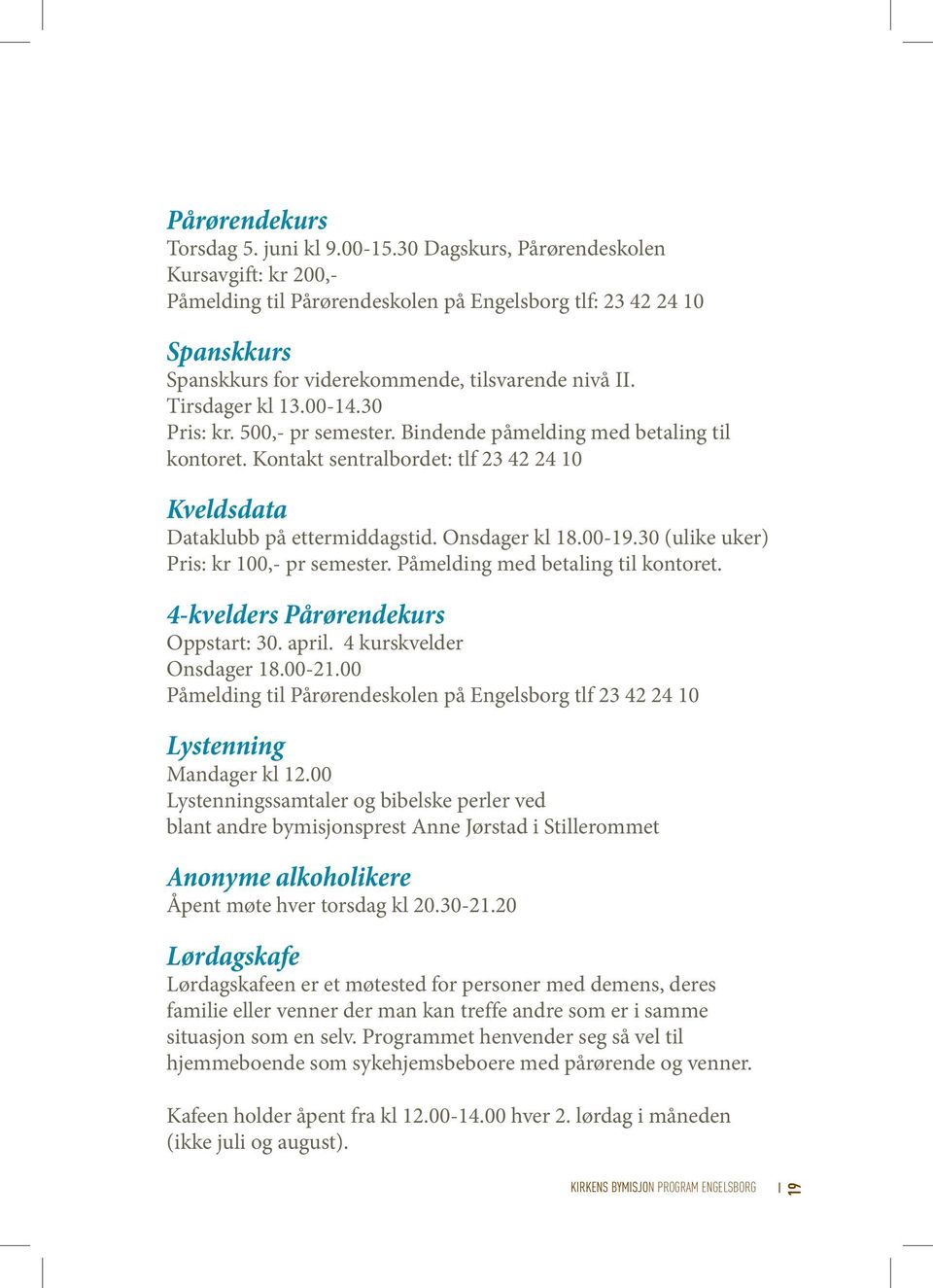 30 Pris: kr. 500,- pr semester. Bindende påmelding med betaling til kontoret. Kontakt sentralbordet: tlf 23 42 24 10 Kveldsdata Dataklubb på ettermiddagstid. Onsdager kl 18.00-19.