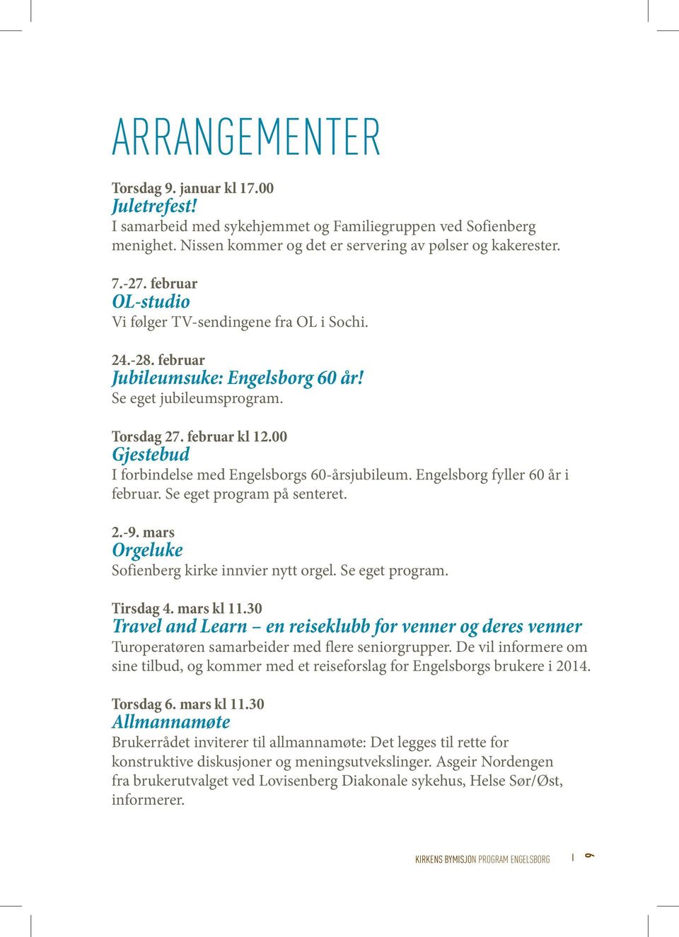 00 Gjestebud I forbindelse med Engelsborgs 60-årsjubileum. Engelsborg fyller 60 år i februar. Se eget program på senteret. 2.-9. mars Orgeluke Sofienberg kirke innvier nytt orgel. Se eget program. Tirsdag 4.