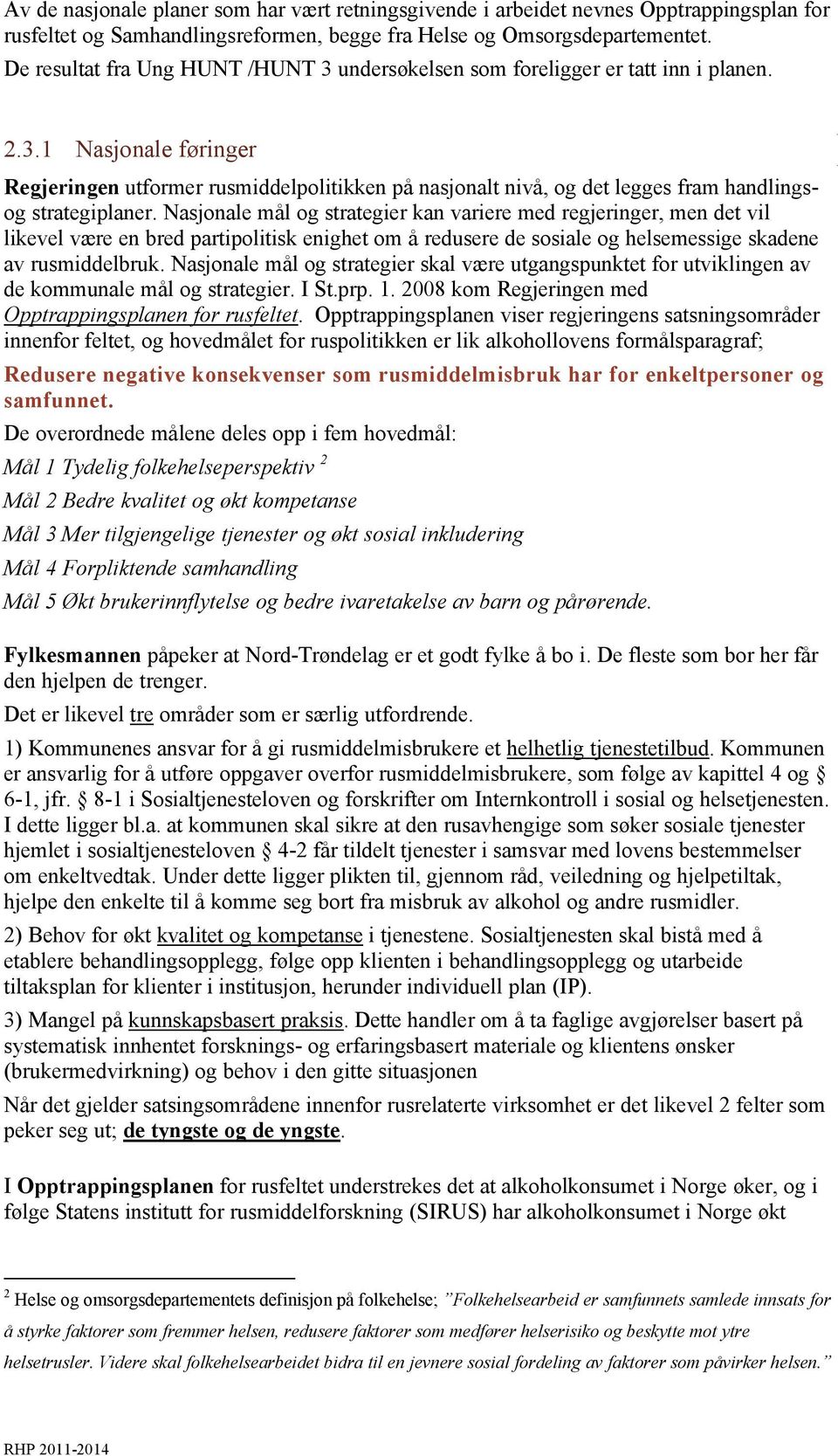 Nasjonale mål og strategier kan variere med regjeringer, men det vil likevel være en bred partipolitisk enighet om å redusere de sosiale og helsemessige skadene av rusmiddelbruk.