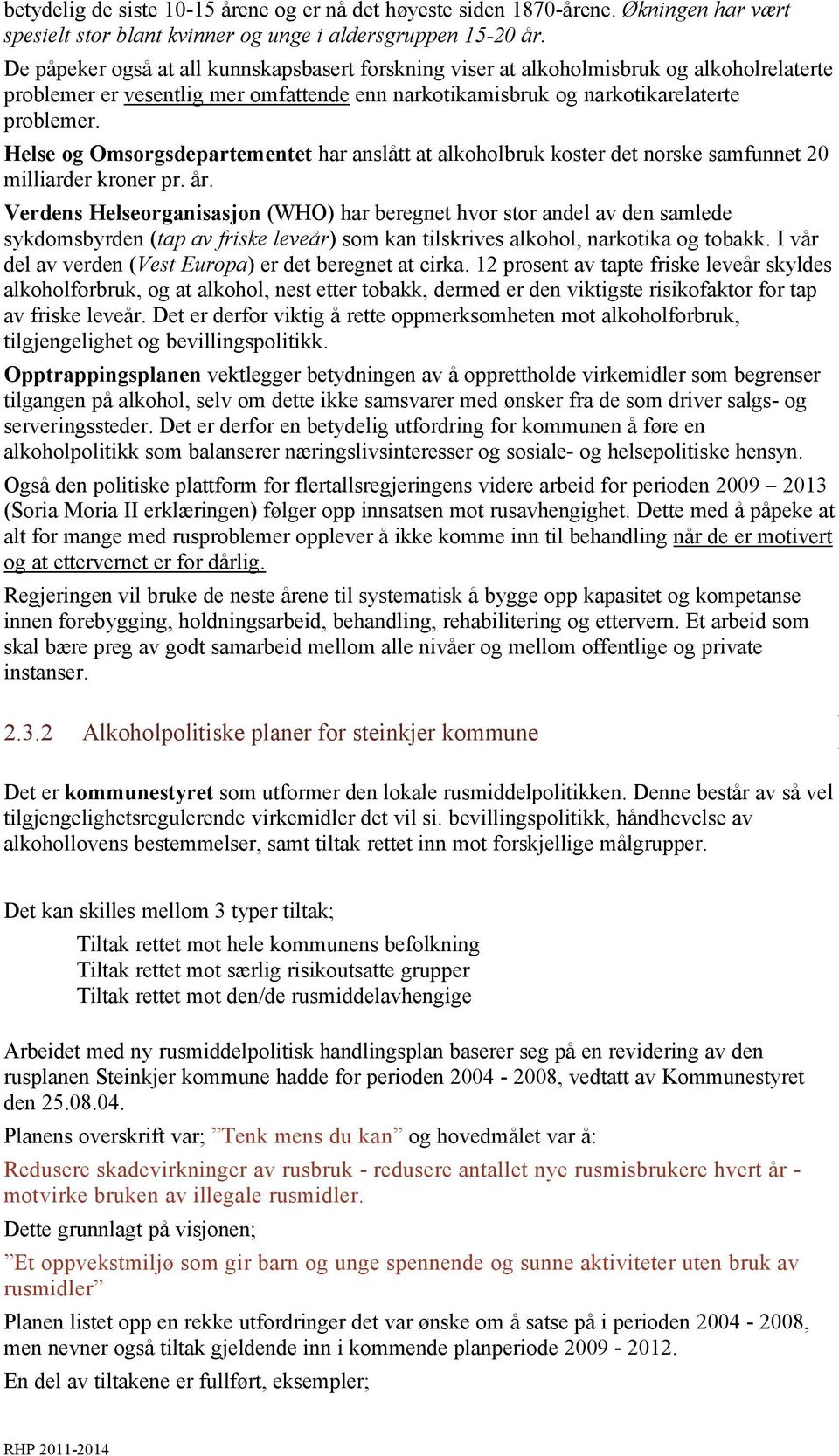 Helse og Omsorgsdepartementet har anslått at alkoholbruk koster det norske samfunnet 20 milliarder kroner pr. år.