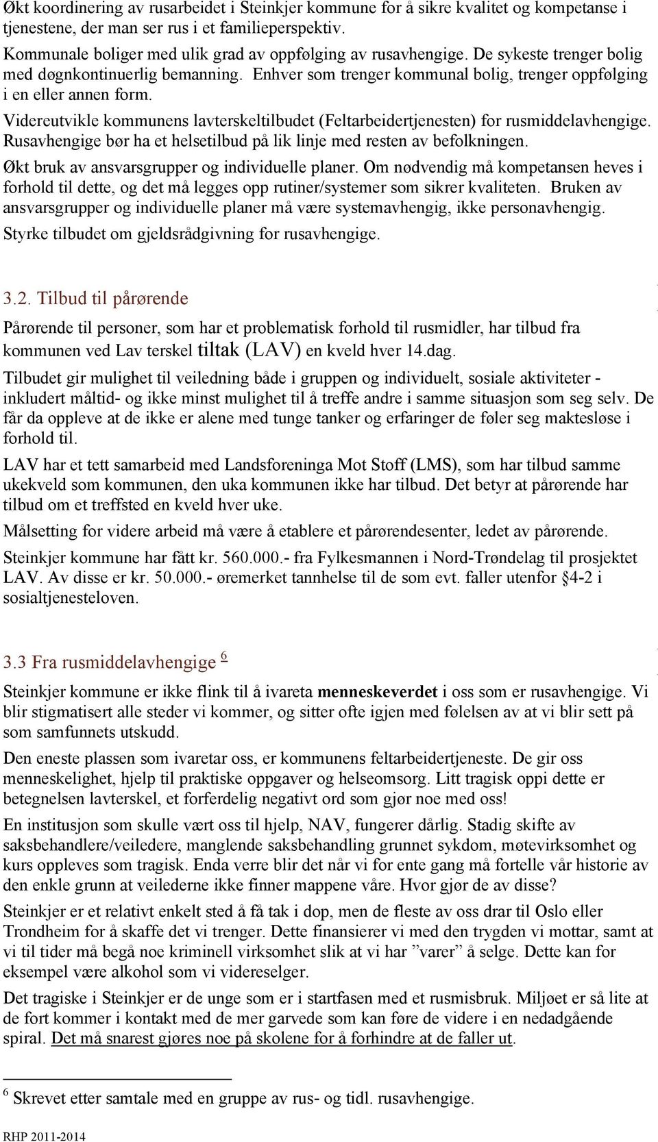 Videreutvikle kommunens lavterskeltilbudet (Feltarbeidertjenesten) for rusmiddelavhengige. Rusavhengige bør ha et helsetilbud på lik linje med resten av befolkningen.