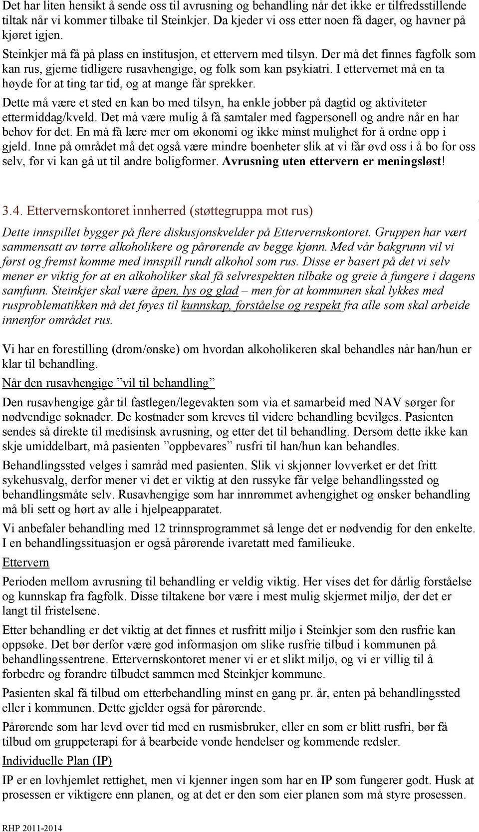 Der må det finnes fagfolk som kan rus, gjerne tidligere rusavhengige, og folk som kan psykiatri. I ettervernet må en ta høyde for at ting tar tid, og at mange får sprekker.