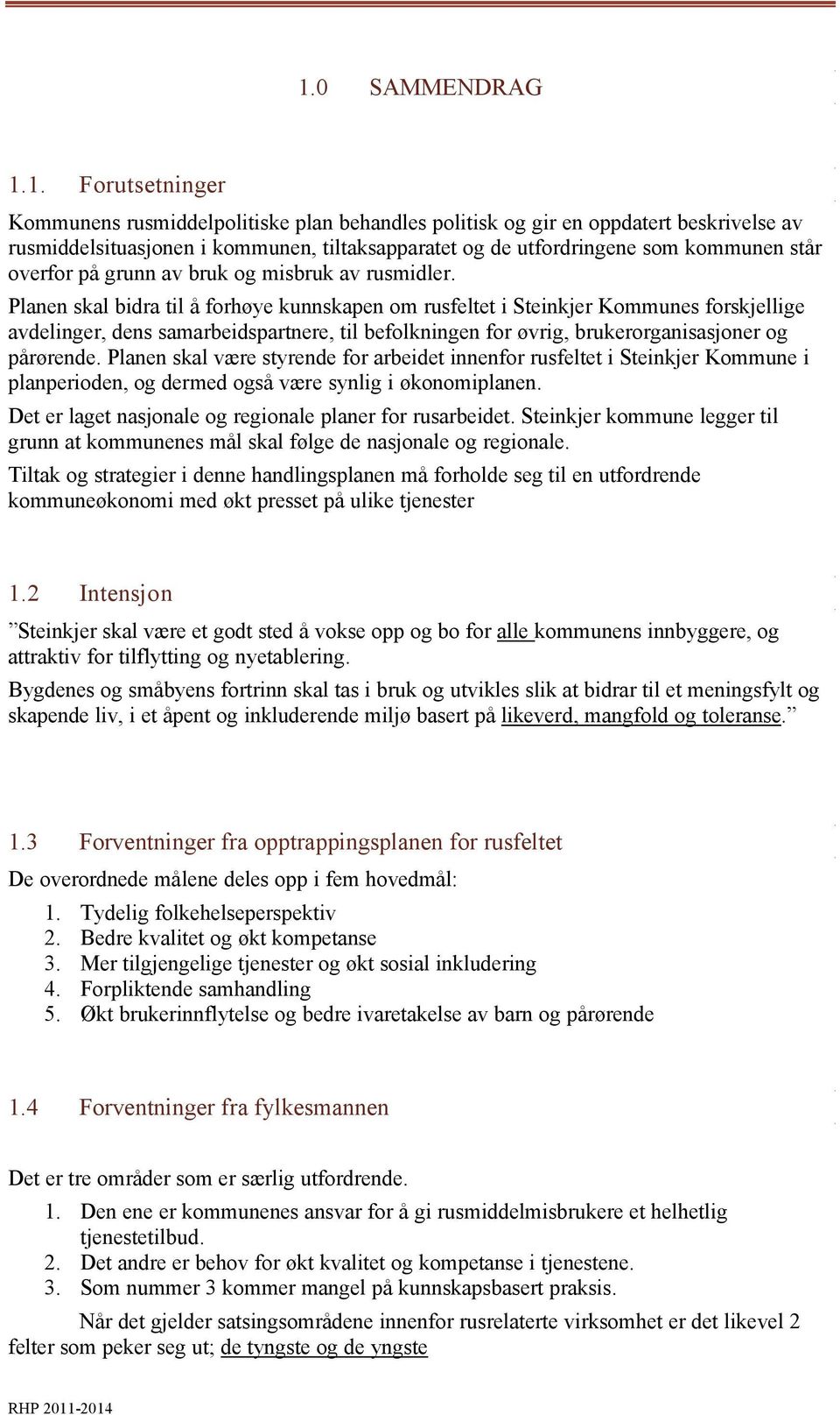 Planen skal bidra til å forhøye kunnskapen om rusfeltet i Steinkjer Kommunes forskjellige avdelinger, dens samarbeidspartnere, til befolkningen for øvrig, brukerorganisasjoner og pårørende.