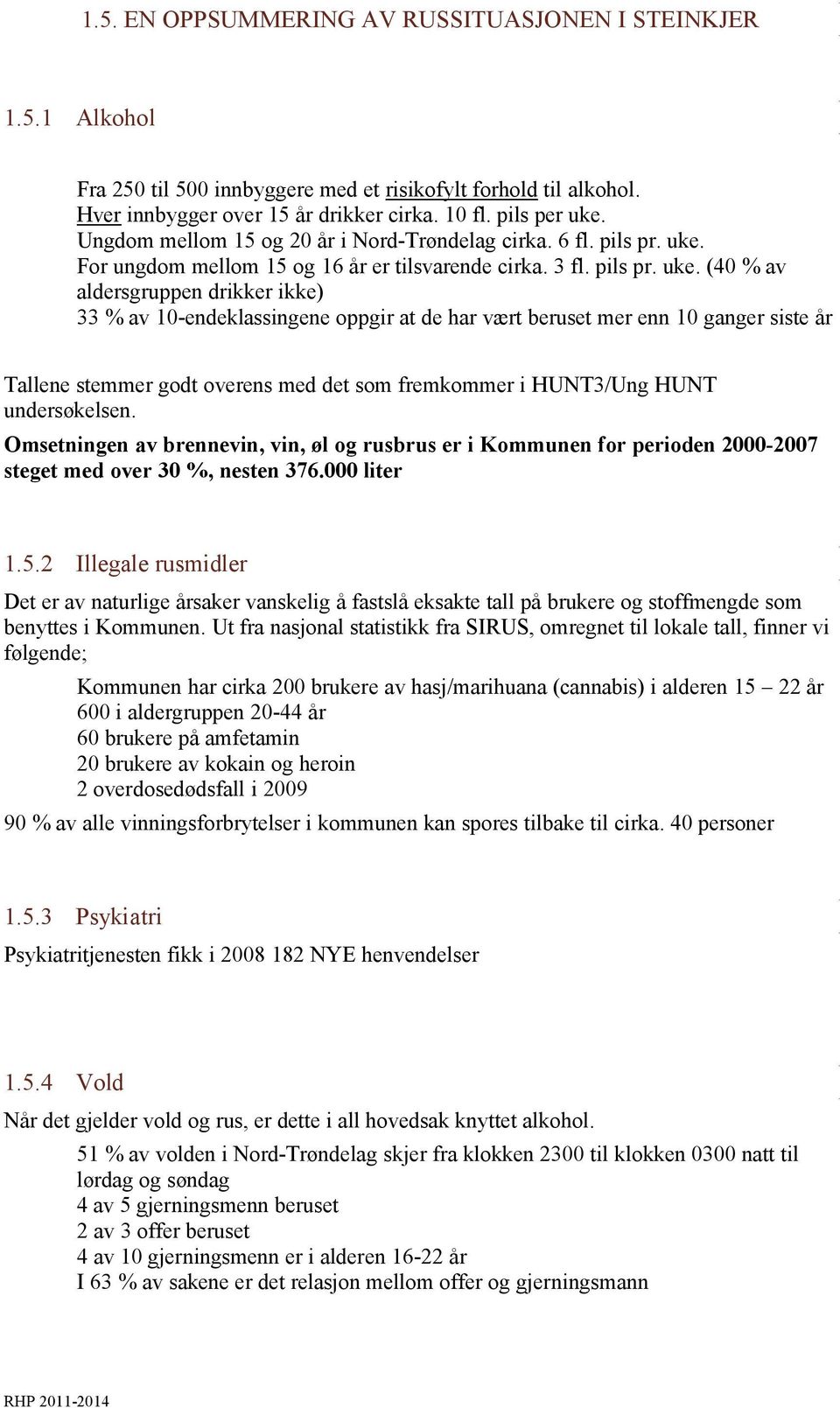 For ungdom mellom 15 og 16 år er tilsvarende cirka. 3 fl. pils pr. uke.