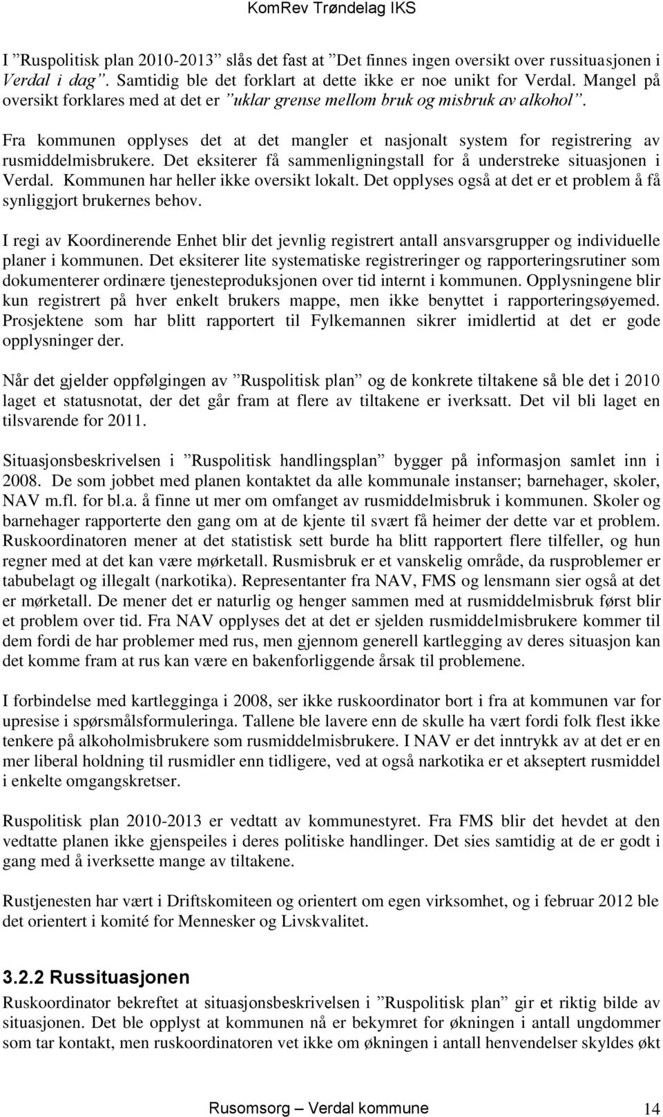 Det eksiterer få sammenligningstall for å understreke situasjonen i Verdal. Kommunen har heller ikke oversikt lokalt. Det opplyses også at det er et problem å få synliggjort brukernes behov.