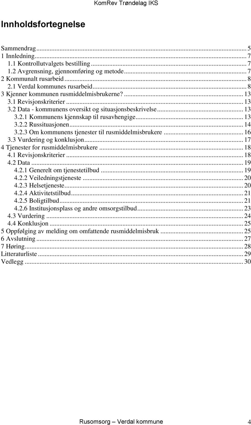 .. 14 3.2.3 Om kommunens tjenester til rusmiddelmisbrukere... 16 3.3 Vurdering og konklusjon... 17 4 Tjenester for rusmiddelmisbrukere... 18 4.1 Revisjonskriterier... 18 4.2 Data... 19 4.2.1 Generelt om tjenestetilbud.