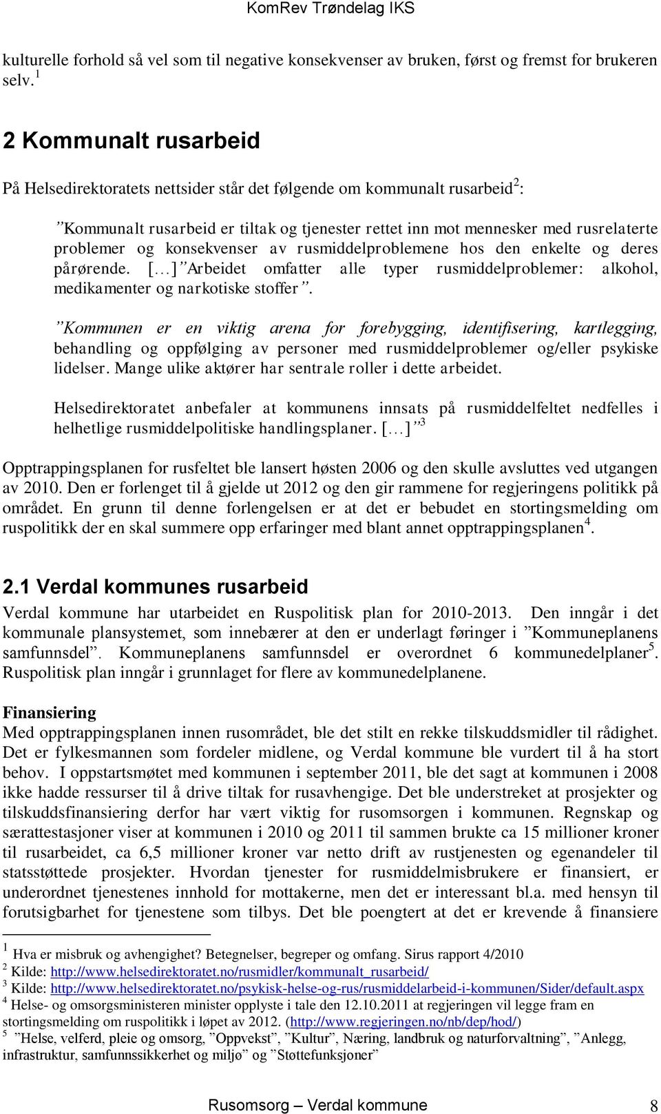 konsekvenser av rusmiddelproblemene hos den enkelte og deres pårørende. [ ] Arbeidet omfatter alle typer rusmiddelproblemer: alkohol, medikamenter og narkotiske stoffer.