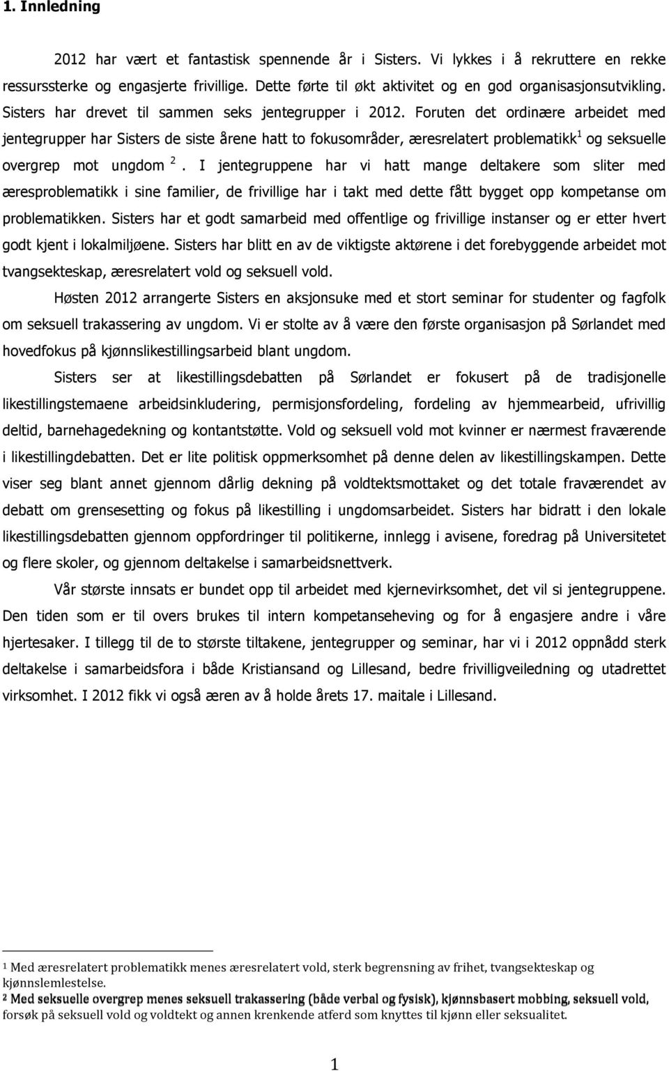 Foruten det ordinære arbeidet med jentegrupper har Sisters de siste årene hatt to fokusområder, æresrelatert problematikk 1 og seksuelle overgrep mot ungdom 2.