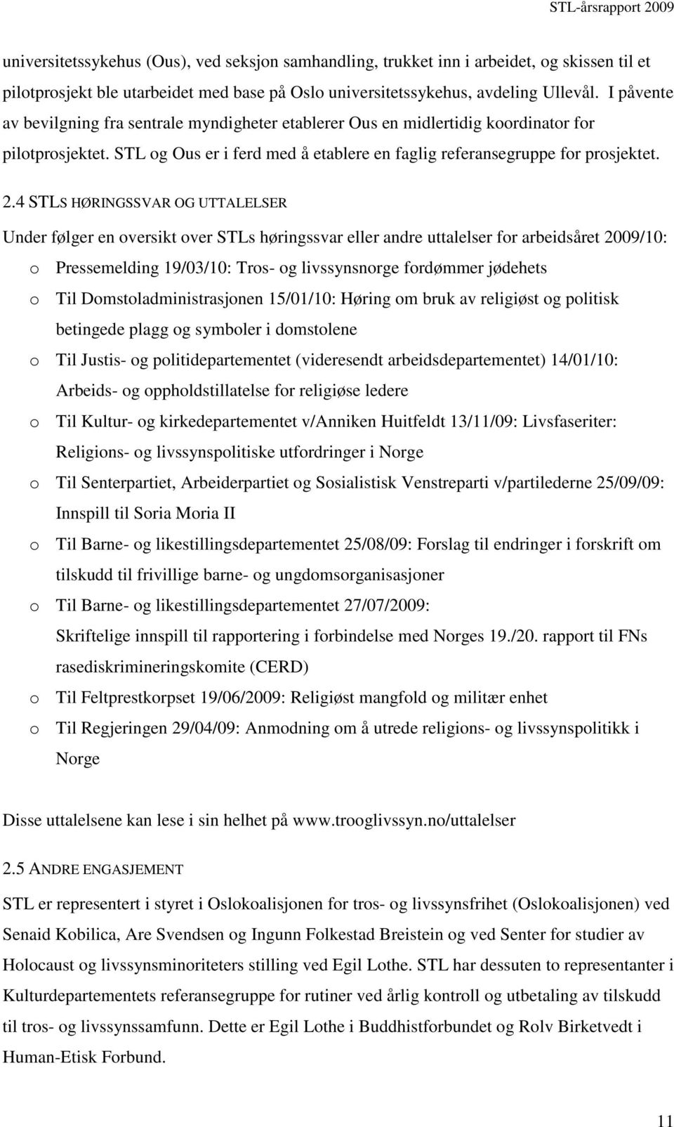 4 STLS HØRINGSSVAR OG UTTALELSER Under følger en oversikt over STLs høringssvar eller andre uttalelser for arbeidsåret 2009/10: o Pressemelding 19/03/10: Tros- og livssynsnorge fordømmer jødehets o