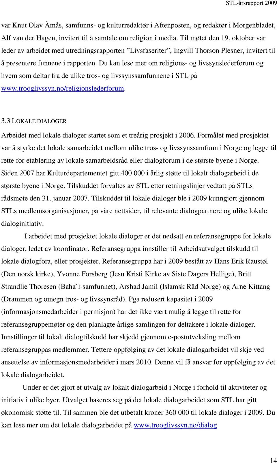 Du kan lese mer om religions- og livssynslederforum og hvem som deltar fra de ulike tros- og livssynssamfunnene i STL på www.trooglivssyn.no/religionslederforum. 3.