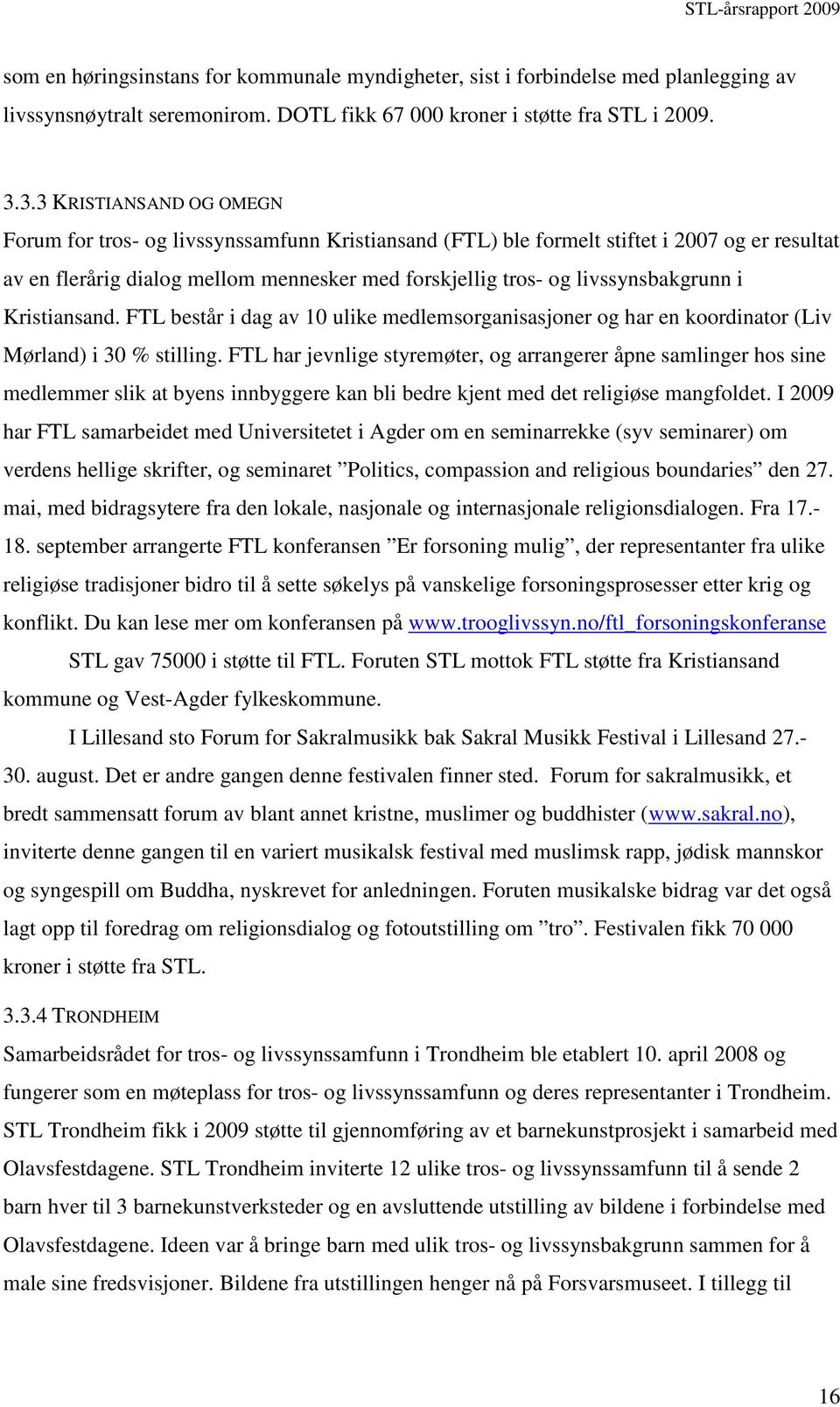 livssynsbakgrunn i Kristiansand. FTL består i dag av 10 ulike medlemsorganisasjoner og har en koordinator (Liv Mørland) i 30 % stilling.