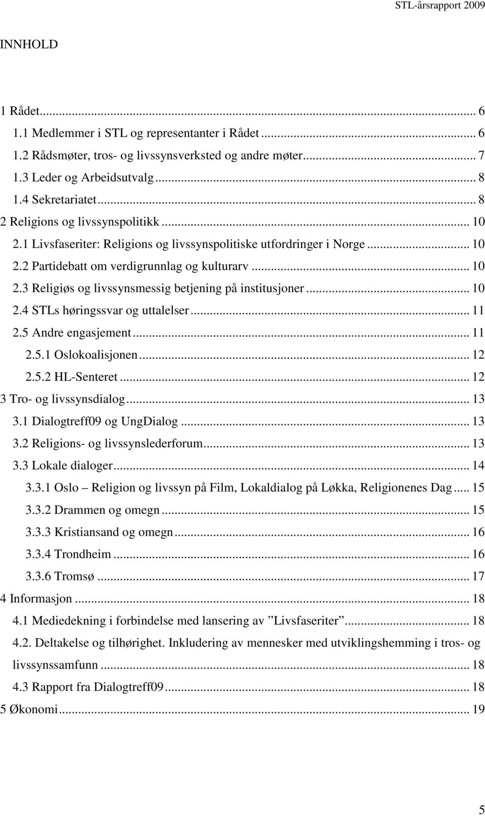 .. 10 2.4 STLs høringssvar og uttalelser... 11 2.5 Andre engasjement... 11 2.5.1 Oslokoalisjonen... 12 2.5.2 HL-Senteret... 12 3 Tro- og livssynsdialog... 13 3.1 Dialogtreff09 og UngDialog... 13 3.2 Religions- og livssynslederforum.