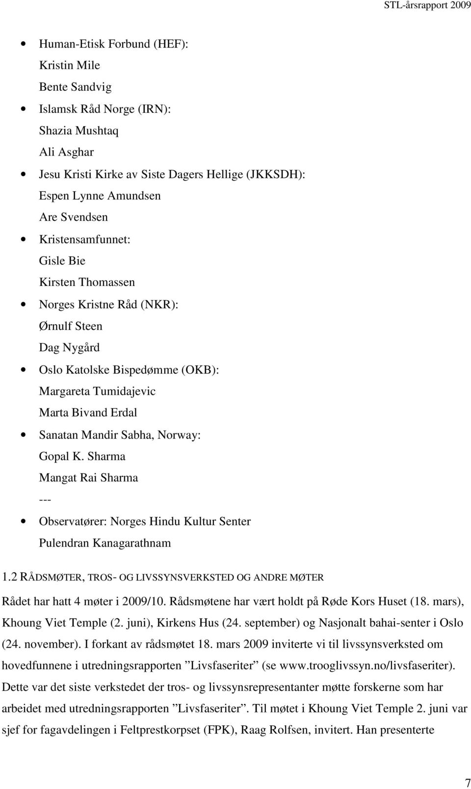 Gopal K. Sharma Mangat Rai Sharma --- Observatører: Norges Hindu Kultur Senter Pulendran Kanagarathnam 1.2 RÅDSMØTER, TROS- OG LIVSSYNSVERKSTED OG ANDRE MØTER Rådet har hatt 4 møter i 2009/10.